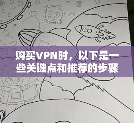 购买VPN时，以下是一些关键点和推荐的步骤，帮助你做出明智的选择