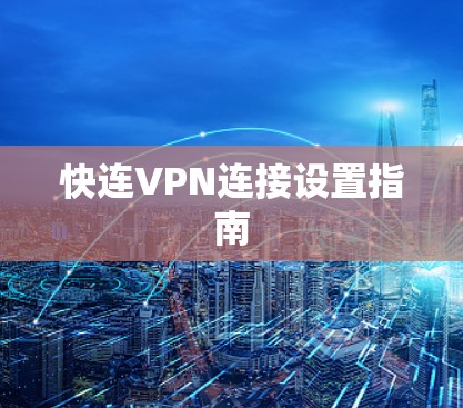快连VPN连接设置指南