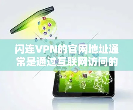 闪连VPN的官网地址通常是通过互联网访问的，但由于某些地区的网络限制，可能无法直接访问其官网。如果你需要使用闪连VPN，以下是一些可能的方法