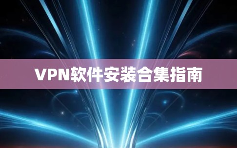VPN软件安装合集指南