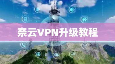 奈云VPN升级教程