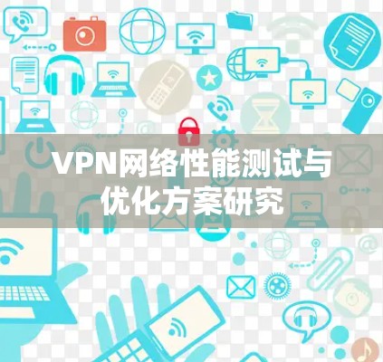VPN网络性能测试与优化方案研究