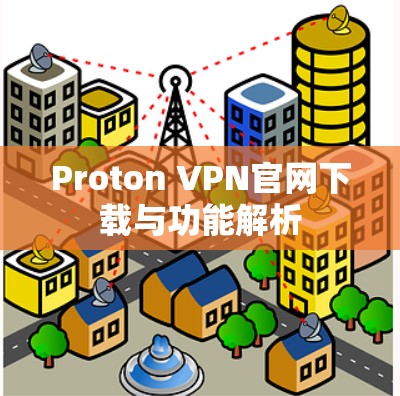 Proton VPN官网下载与功能解析