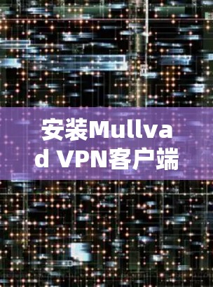安装Mullvad VPN客户端的步骤如下