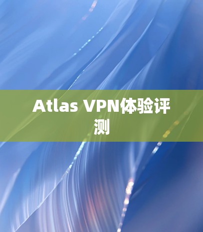 Atlas VPN体验评测