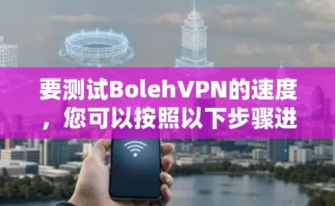 要测试BolehVPN的速度，您可以按照以下步骤进行
