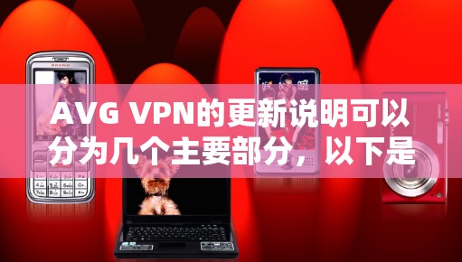 AVG VPN的更新说明可以分为几个主要部分，以下是每个部分的详细说明