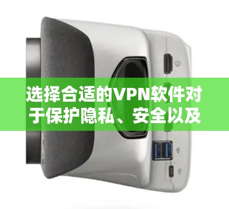 选择合适的VPN软件对于保护隐私、安全以及提升网络体验非常重要。以下是一份VPN软件选择攻略，帮助你根据需求找到最适合的解决方案