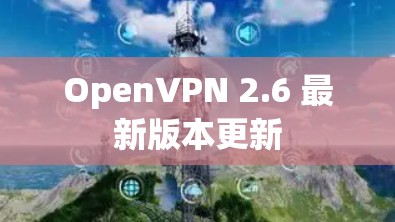 OpenVPN 2.6 最新版本更新