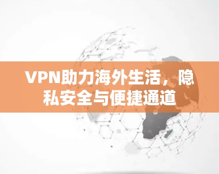 VPN助力海外生活，隐私安全与便捷通道