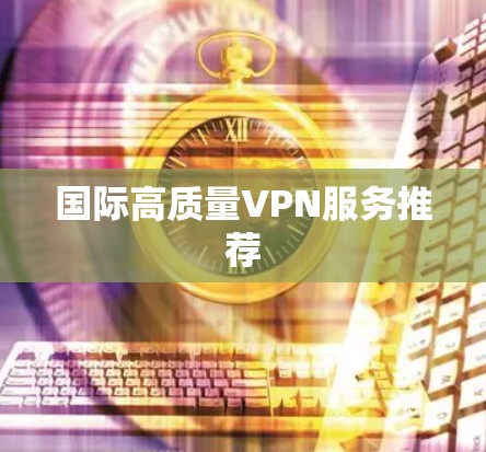 国际高质量VPN服务推荐