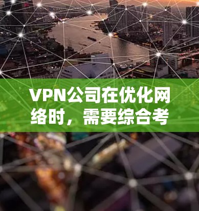 VPN公司在优化网络时,需要综合考虑多个方面,以确保高性能和安全性。以下是优化VPN网络的主要步骤和考虑因素