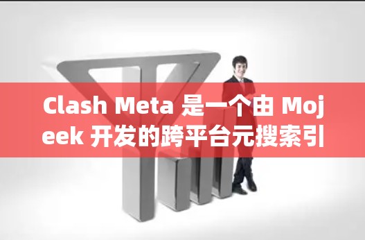 Clash Meta 是一个由 Mojeek 开发的跨平台元搜索引擎,旨在提供更好的搜索体验。以下是下载 Clash Meta 的步骤